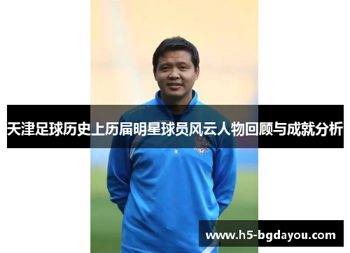 天津足球历史上历届明星球员风云人物回顾与成就分析
