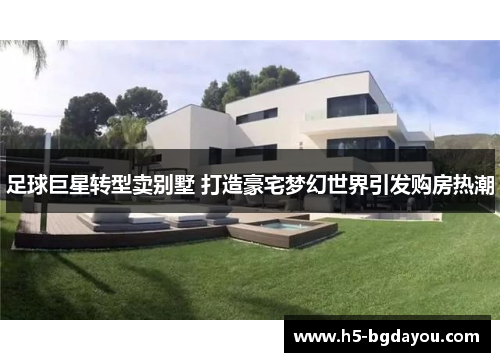 足球巨星转型卖别墅 打造豪宅梦幻世界引发购房热潮