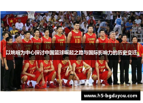 以姚明为中心探讨中国篮球崛起之路与国际影响力的历史变迁