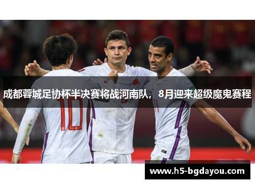 成都蓉城足协杯半决赛将战河南队，8月迎来超级魔鬼赛程